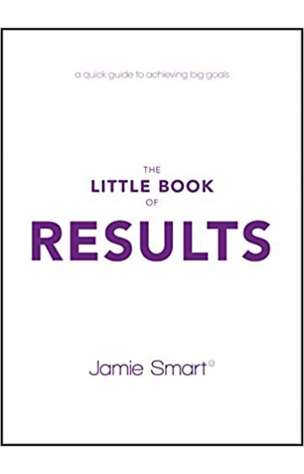 The Little Book of Results - A Quick Guide to Achieving Big Goals